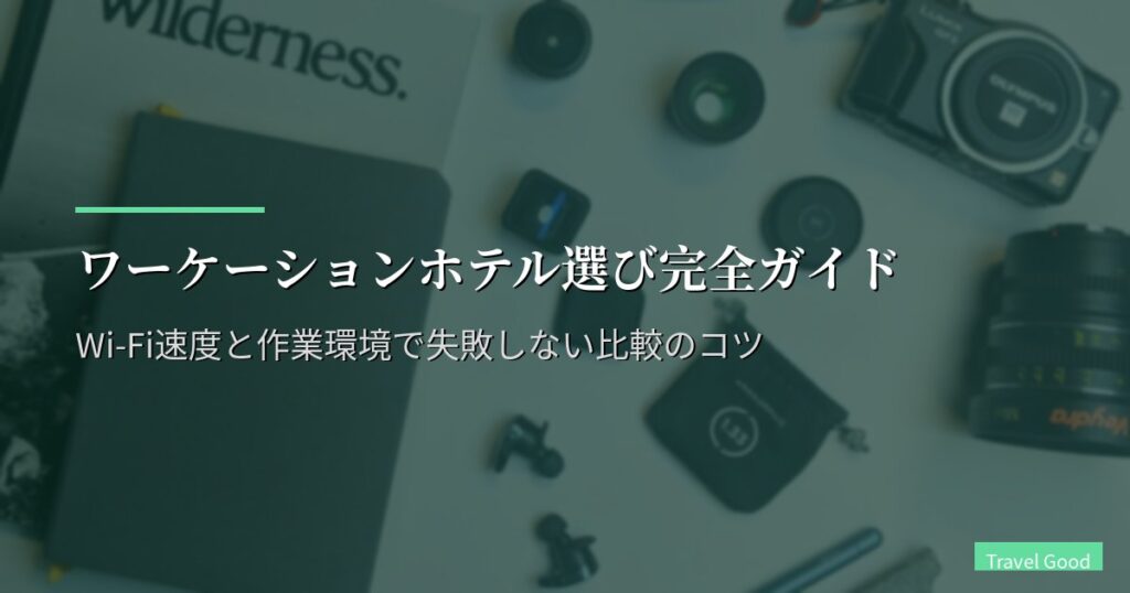 ワーケーションホテル選び完全ガイド｜Wi-Fi速度と作業環境で失敗しない比較のコツ