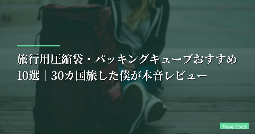 【2026年】旅行用圧縮袋・パッキングキューブおすすめ10選｜30カ国旅した僕が本音レビュー