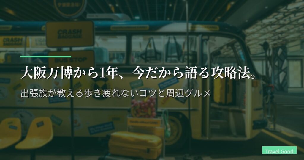大阪万博から1年、今だから語る攻略法。出張族が教える歩き疲れないコツと周辺グルメ
