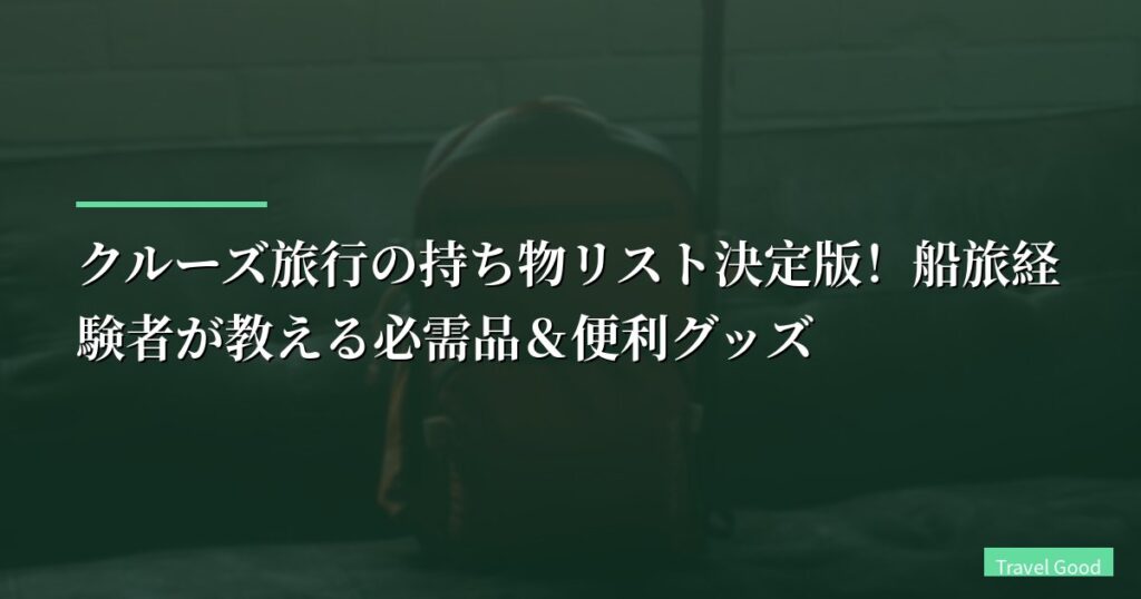 【保存版】クルーズ旅行の持ち物リスト決定版！船旅経験者が教える必需品＆便利グッズ