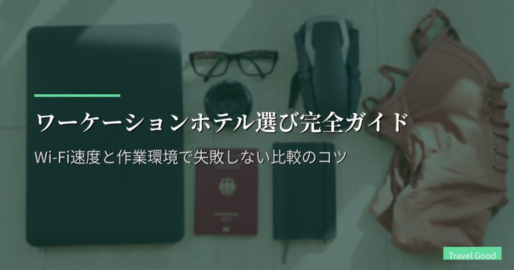 ワーケーションホテル選び完全ガイド｜Wi-Fi速度と作業環境で失敗しない比較のコツ｜最新版