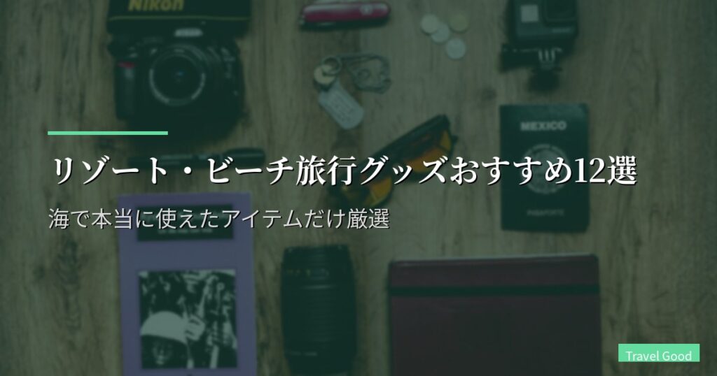 リゾート・ビーチ旅行グッズおすすめ12選【2026年版】海で本当に使えたアイテムだけ厳選
