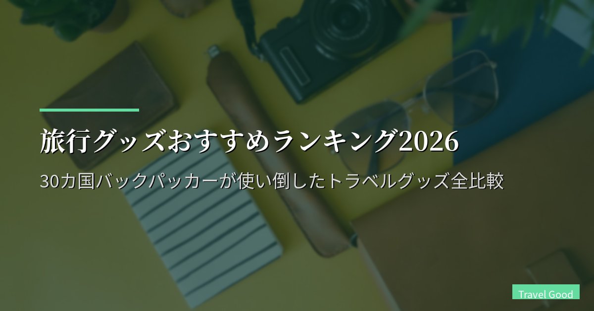 旅行グッズおすすめランキング2026｜30カ国バックパッカーが使い倒したトラベルグッズ全比較｜最新版