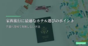 家族旅行に最適なホテル選びのポイント｜子連れ目線で失敗しない方法