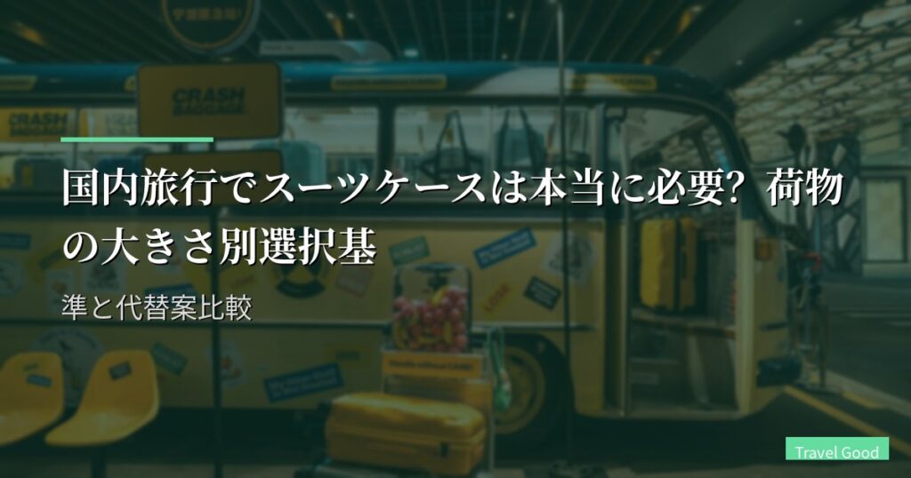 国内旅行でスーツケースは本当に必要？荷物の大きさ別選択基準と代替案比較
