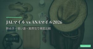 JALマイル vs ANAマイル2026｜貯め方・使い道・実用性で徹底比較