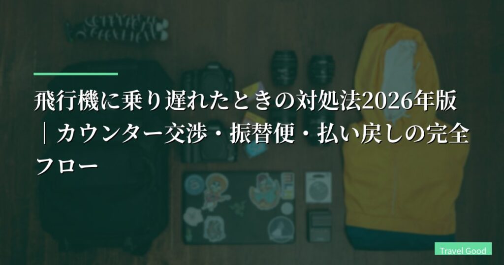 飛行機に乗り遅れたときの対処法2026年版｜カウンター交渉・振替便・払い戻しの完全フロー【飛行機 乗り遅れ 対処法】