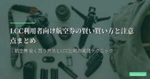 LCC利用者向け航空券の賢い買い方と注意点まとめ【2026年版】｜航空券 安く買う方法とLCC比較の実践テクニック