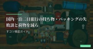 国内一泊二日旅行の持ち物・パッキングの失敗談と荷物を減らすコツ徹底ガイド