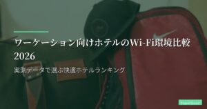 ワーケーション向けホテルのWi-Fi環境比較2026｜実測データで選ぶ快適ホテルランキング