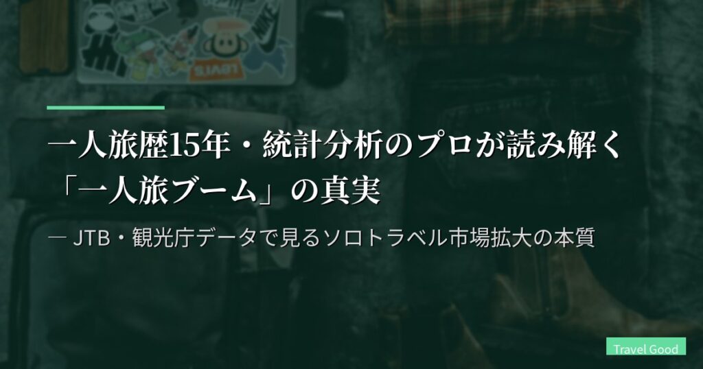 一人旅歴15年・統計分析のプロが読み解く「一人旅ブーム」の真実 ― JTB・観光庁データで見るソロトラベル市場拡大の本質