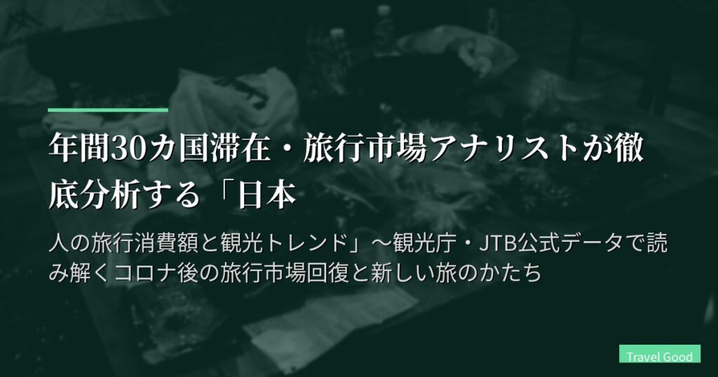 年間30カ国滞在・旅行市場アナリストが徹底分析する「日本人の旅行消費額と観光トレンド」〜観光庁・JTB公式データで読み解くコロナ後の旅行市場回復と新しい旅のかたち