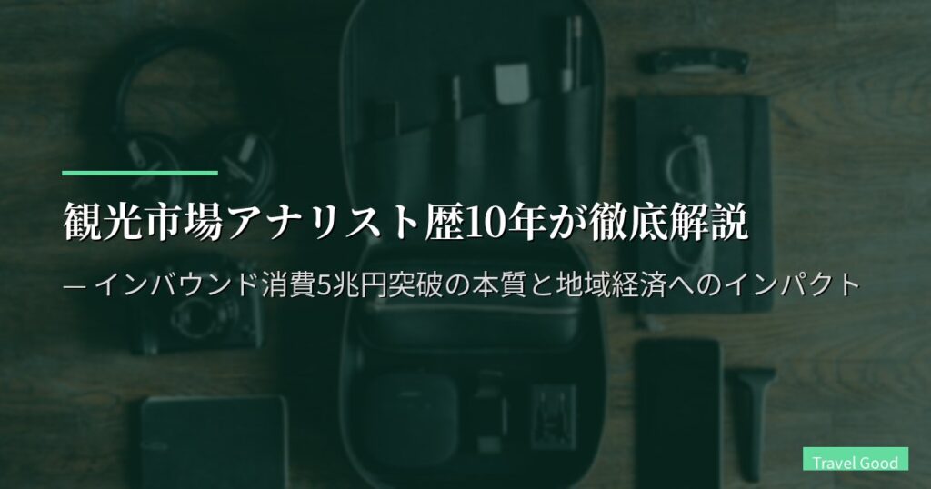 観光市場アナリスト歴10年が徹底解説 — インバウンド消費5兆円突破の本質と地域経済へのインパクト