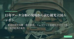 15年データ分析の現場から読む観光立国ニッポン ― 都道府県別消費・宿泊単価・インバウンド国籍別クロスで見抜く旅行経済の本質