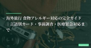海外旅行 食物アレルギー対応の完全ガイド｜言語別カード・事前調査・医療緊急対応まで【2026年版】