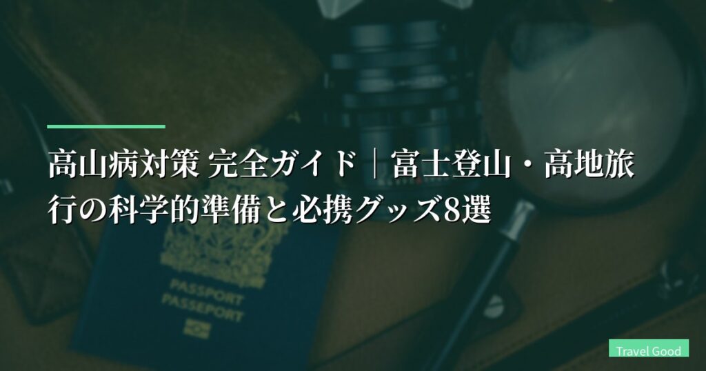 高山病対策 完全ガイド｜富士登山・高地旅行の科学的準備と必携グッズ8選【登山医学の視点から】