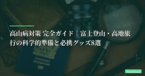 高山病対策 完全ガイド｜富士登山・高地旅行の科学的準備と必携グッズ8選【登山医学の視点から】