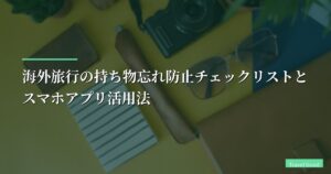海外旅行の持ち物忘れ防止チェックリストとスマホアプリ活用法【2026年女性向け最新ガイド】