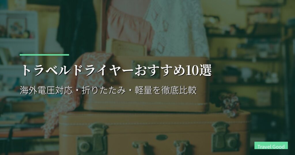 トラベルドライヤーおすすめ10選【2026年版】海外電圧対応・折りたたみ・軽量を徹底比較