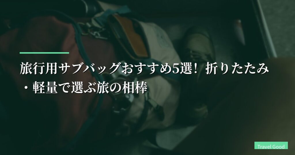 【月15フライトの結論】旅行用サブバッグおすすめ5選！折りたたみ・軽量で選ぶ旅の相棒