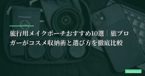 【2026年】旅行用メイクポーチおすすめ10選｜旅ブロガーがコスメ収納術と選び方を徹底比較