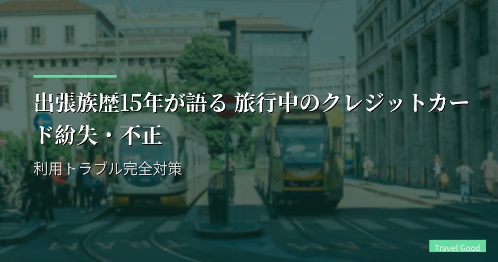 出張族歴15年が語る 旅行中のクレジットカード紛失・不正利用トラブル完全対策