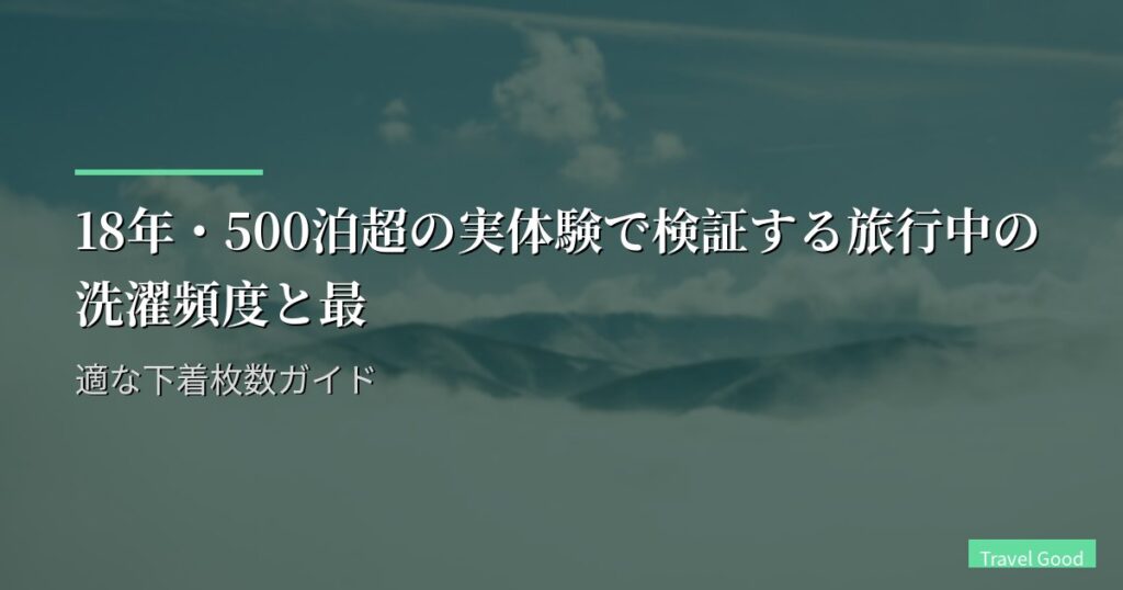 18年・500泊超の実体験で検証する旅行中の洗濯頻度と最適な下着枚数ガイド