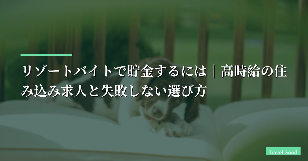 リゾートバイトで貯金するには|高時給の住み込み求人と失敗しない選び方【2026年版】