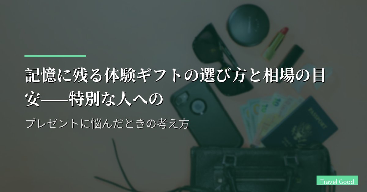 記憶に残る体験ギフトの選び方と相場の目安——特別な人へのプレゼントに悩んだときの考え方