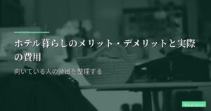 ホテル暮らしのメリット・デメリットと実際の費用｜向いている人の特徴を整理する