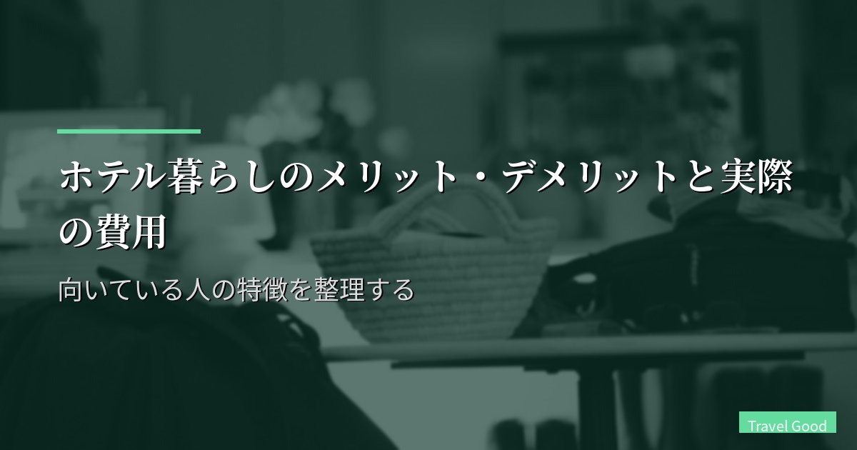 ホテル暮らしのメリット・デメリットと実際の費用|向いている人の特徴を整理する