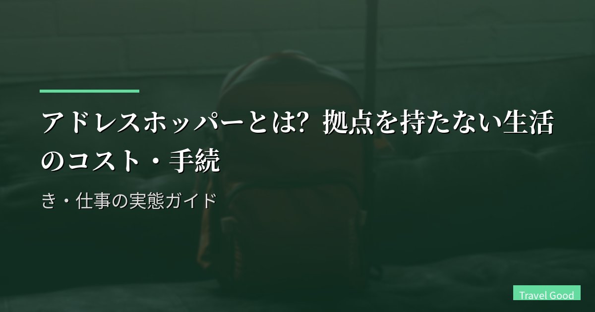 アドレスホッパーとは?拠点を持たない生活のコスト・手続き・仕事の実態ガイド