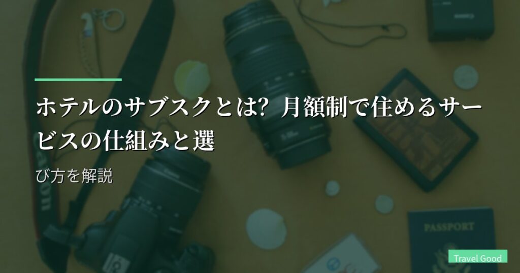 ホテルのサブスクとは?月額制で住めるサービスの仕組みと選び方を解説