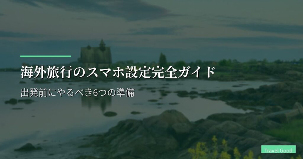 海外旅行のスマホ設定|出発前にやるべき6つの準備
