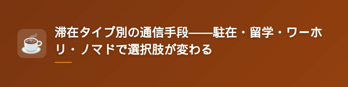 滞在タイプ別の通信手段——駐在・留学・ワーホリ・ノマドで選択肢が変わる