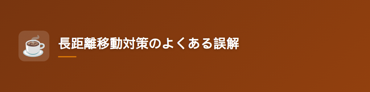 長距離移動対策のよくある誤解